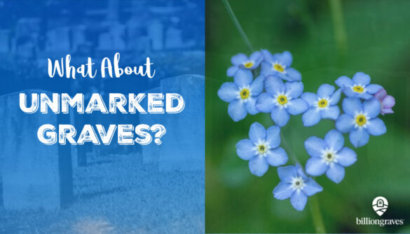 unmarked graves, BillionGraves, cemetery, burial, ancestors, genealogy, family history, burial, gravestone, headstone