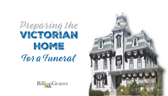 BillionGraves, home, house, family history, genealogy, victorian home, Victorian era, funeral, preparing Victorian homes, cemetery, grave, gravesite, cemetery, BillionGraves