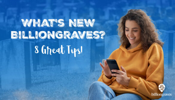 BillionGraves, what's new?, GPS, app, gravestone, cemetery, graves, ancestors, family history, genealogy, family tree, BillionGraves, MyHeritage